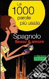 Spagnolo sesso & amore. Ediz. bilingue libro