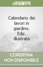 Calendario dei lavori in giardino. Ediz. illustrata libro