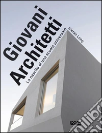 Giovani architetti. La nascita di una scuola universale. Ediz. illustrata libro
