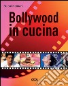 Bollywood in cucina. Ediz. illustrata libro