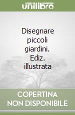 Disegnare piccoli giardini. Ediz. illustrata libro