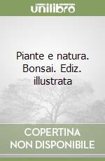 Piante e natura. Bonsai. Ediz. illustrata libro