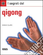 I segreti del qigong. Ediz. illustrata libro