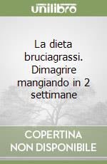 La dieta bruciagrassi. Dimagrire mangiando in 2 settimane