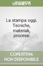 La stampa oggi. Tecniche, materiali, processi