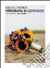 Fotografia di matrimoni. Come immortalare il giorno perfetto. Ediz. illustrata libro