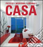 Piccola + moderna + urbana = casa. Ediz. illustrata libro