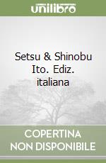 Setsu & Shinobu Ito. Ediz. italiana libro