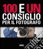 100 e un consiglio per il fotografo. Ediz. illustrata libro