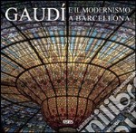 Gaudí e il modernismo a Barcellona. Ediz. italiana, spagnola, portoghese e inglese libro