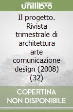 Il progetto. Rivista trimestrale di architettura arte comunicazione design (2008) (32) libro