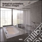 Dettagli di architettura di interni: il bagno. Ediz. illustrata libro