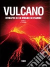 Vulcano. Ritratto di un mondo in fiamme libro