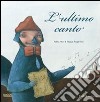 L'ultimo canto. Ediz. illustrata libro di Albo Pablo