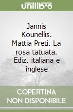 Jannis Kounellis. Mattia Preti. La rosa tatuata. Ediz. italiana e inglese libro