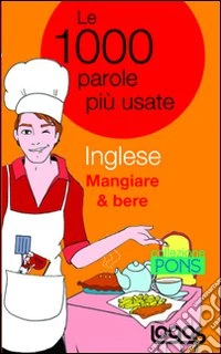 Inglese mangiare & bere. Le 1000 parole più usate. Ediz. bilingue libro
