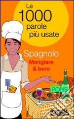 Spagnolo mangiare & bere. Le 1000 parole più usate. Ediz. bilingue libro