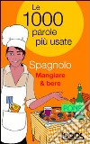 Spagnolo mangiare & bere. Le 1000 parole più usate. Ediz. bilingue libro