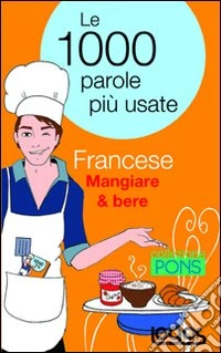Francese mangiare & bere. Le 1000 parole più usate. Ediz. bilingue libro