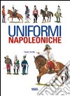 Uniformi napoleoniche. Ediz. illustrata libro