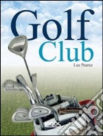 Golf club: guida alla scelta e all'uso dei bastoni. Ediz. illustrata