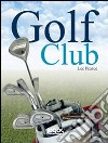 Golf club: guida alla scelta e all'uso dei bastoni. Ediz. illustrata libro