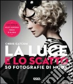 La luce e lo scatto. 50 fotografie di moda. Ediz. illustrata