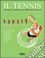 Il tennis. Tecniche e tattiche per migliorare il gioco libro