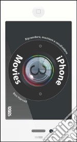 iPhone movies. Riprendere, montare, condividere