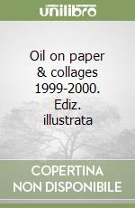 Oil on paper & collages 1999-2000. Ediz. illustrata libro