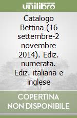 Catalogo Bettina (16 settembre-2 novembre 2014). Ediz. numerata. Ediz. italiana e inglese libro