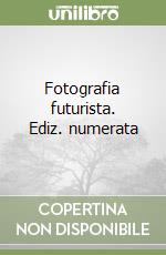 Fotografia futurista. Ediz. numerata libro