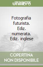 Fotografia futurista. Ediz. numerata. Ediz. inglese libro