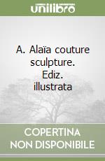 A. Alaïa couture sculpture. Ediz. illustrata