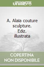 A. Alaïa couture sculpture. Ediz. illustrata libro