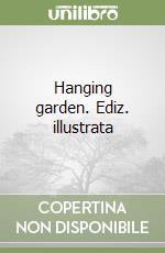 Hanging garden. Ediz. illustrata libro
