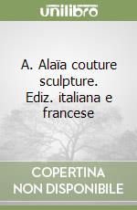 A. Alaïa couture sculpture. Ediz. italiana e francese libro