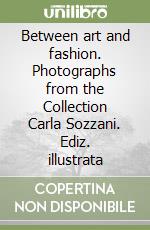 Between art and fashion. Photographs from the Collection Carla Sozzani. Ediz. illustrata libro