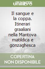 Il sangue e la coppa. Itinerari graaliani nella Mantova matildica e gonzaghesca libro