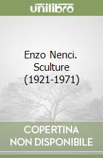 Enzo Nenci. Sculture (1921-1971)