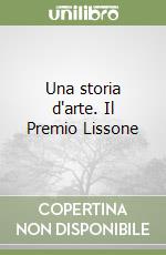 Una storia d'arte. Il Premio Lissone libro