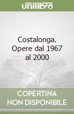 Costalonga. Opere dal 1967 al 2000