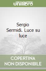 Sergio Sermidi. Luce su luce libro