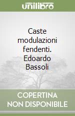 Caste modulazioni fendenti. Edoardo Bassoli