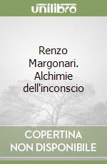 Renzo Margonari. Alchimie dell'inconscio libro