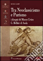 Tra neoclassicismo e purismo. I disegni del Museo G. Bellini di Asola libro