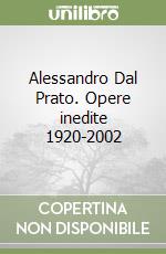 Alessandro Dal Prato. Opere inedite 1920-2002 libro