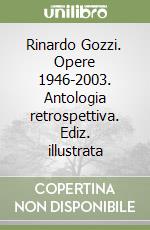 Rinardo Gozzi. Opere 1946-2003. Antologia retrospettiva. Ediz. illustrata libro