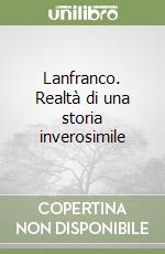 Lanfranco. Realtà di una storia inverosimile libro