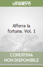 Afferra la fortuna. Vol. 1